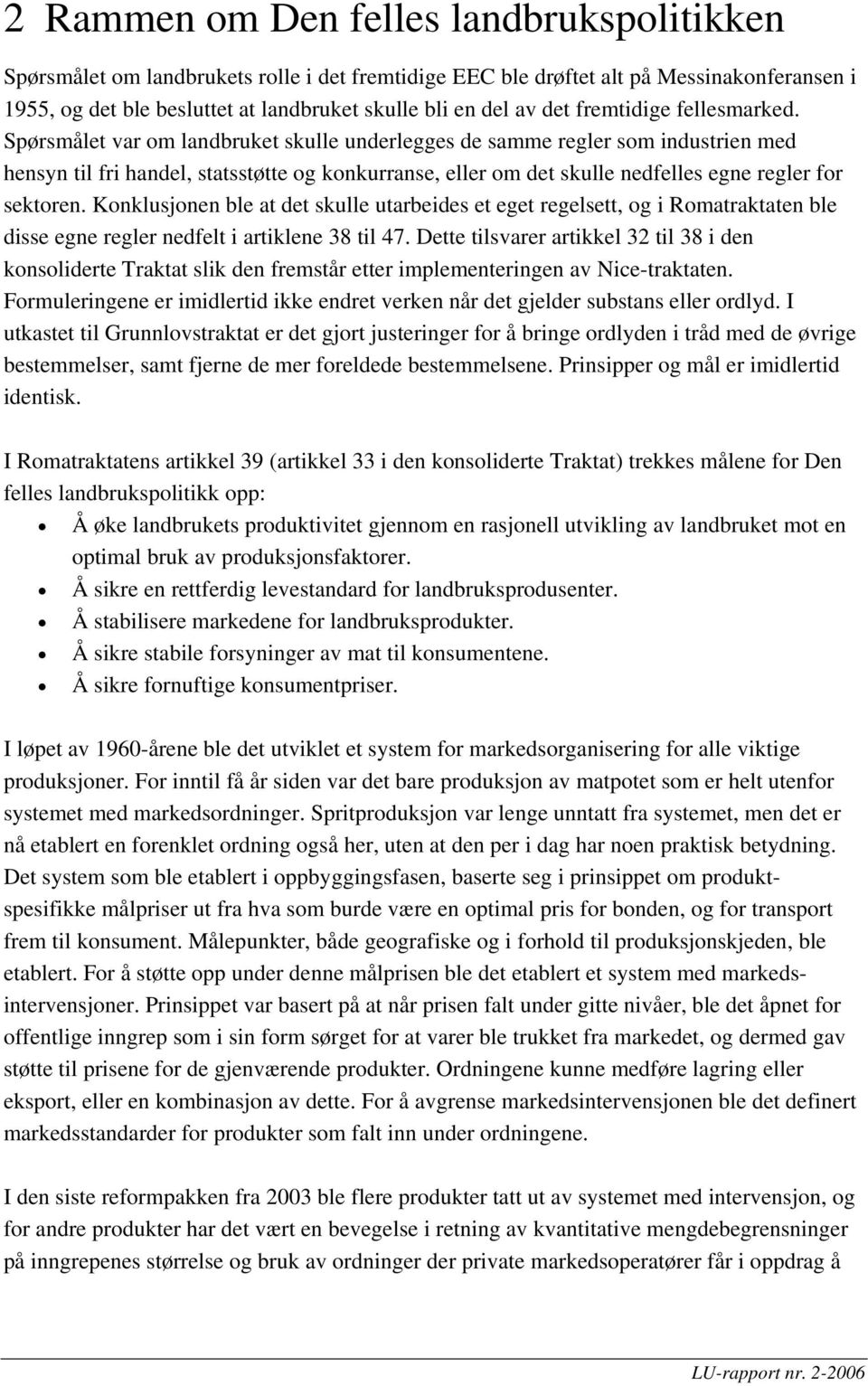 Spørsmålet var om landbruket skulle underlegges de samme regler som industrien med hensyn til fri handel, statsstøtte og konkurranse, eller om det skulle nedfelles egne regler for sektoren.