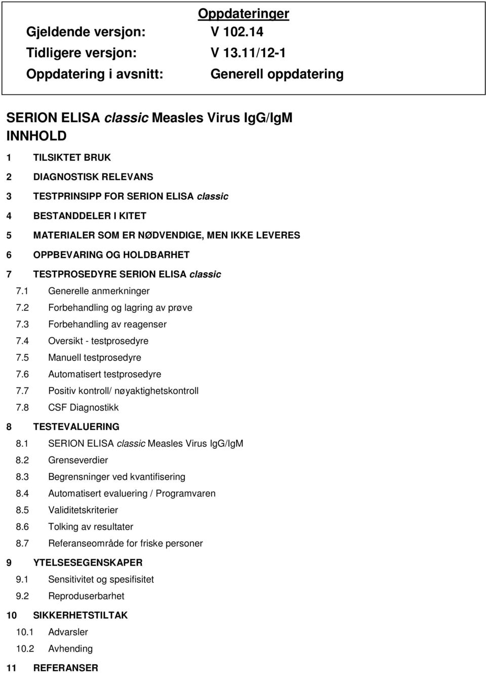 KITET 5 MATERIALER SOM ER NØDVENDIGE, MEN IKKE LEVERES 6 OPPBEVARING OG HOLDBARHET 7 TESTPROSEDYRE SERION ELISA classic 7.1 Generelle anmerkninger 7.2 Forbehandling og lagring av prøve 7.