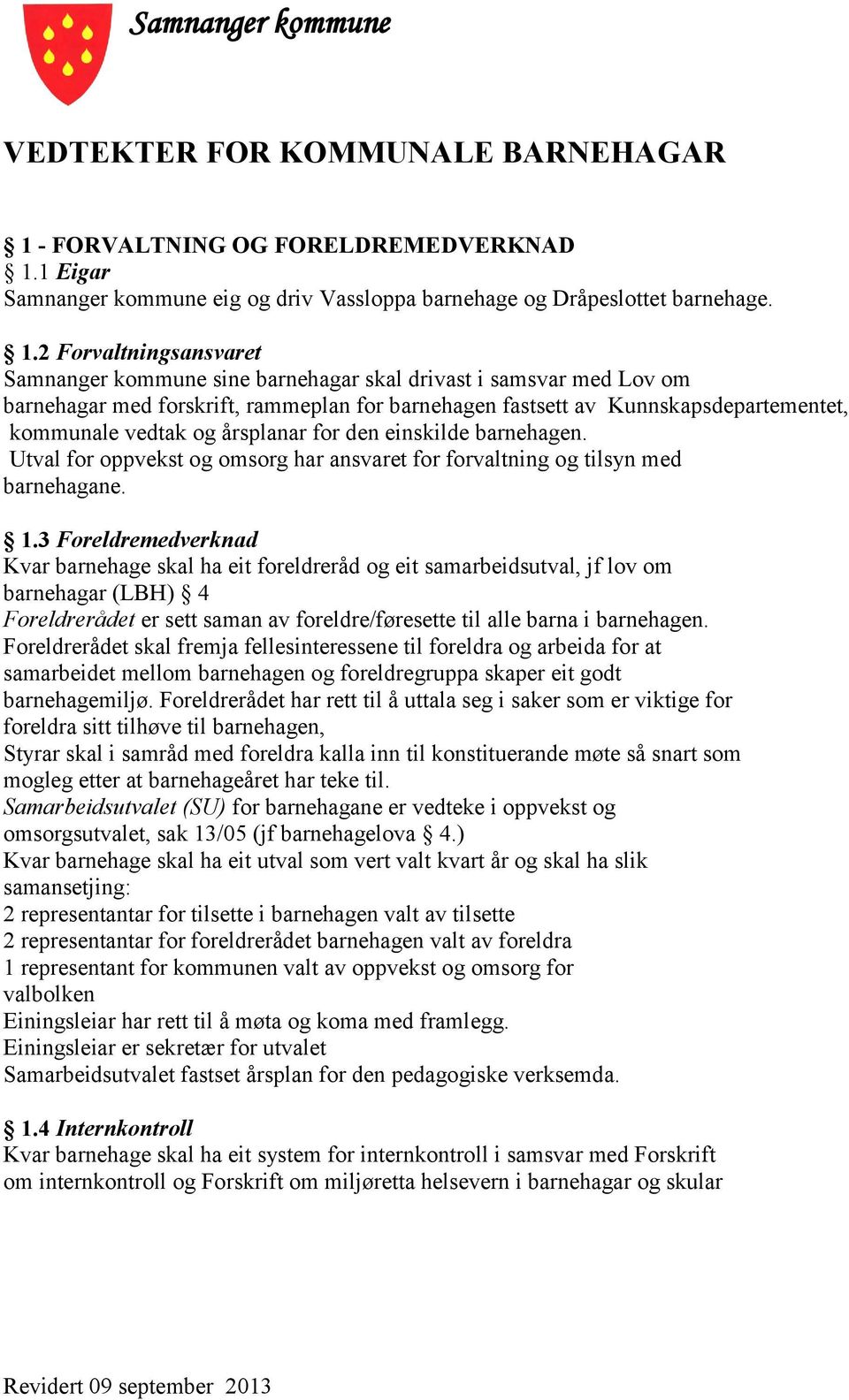 1 Eigar Samnanger kommune eig og driv Vassloppa barnehage og Dråpeslottet barnehage. 1.