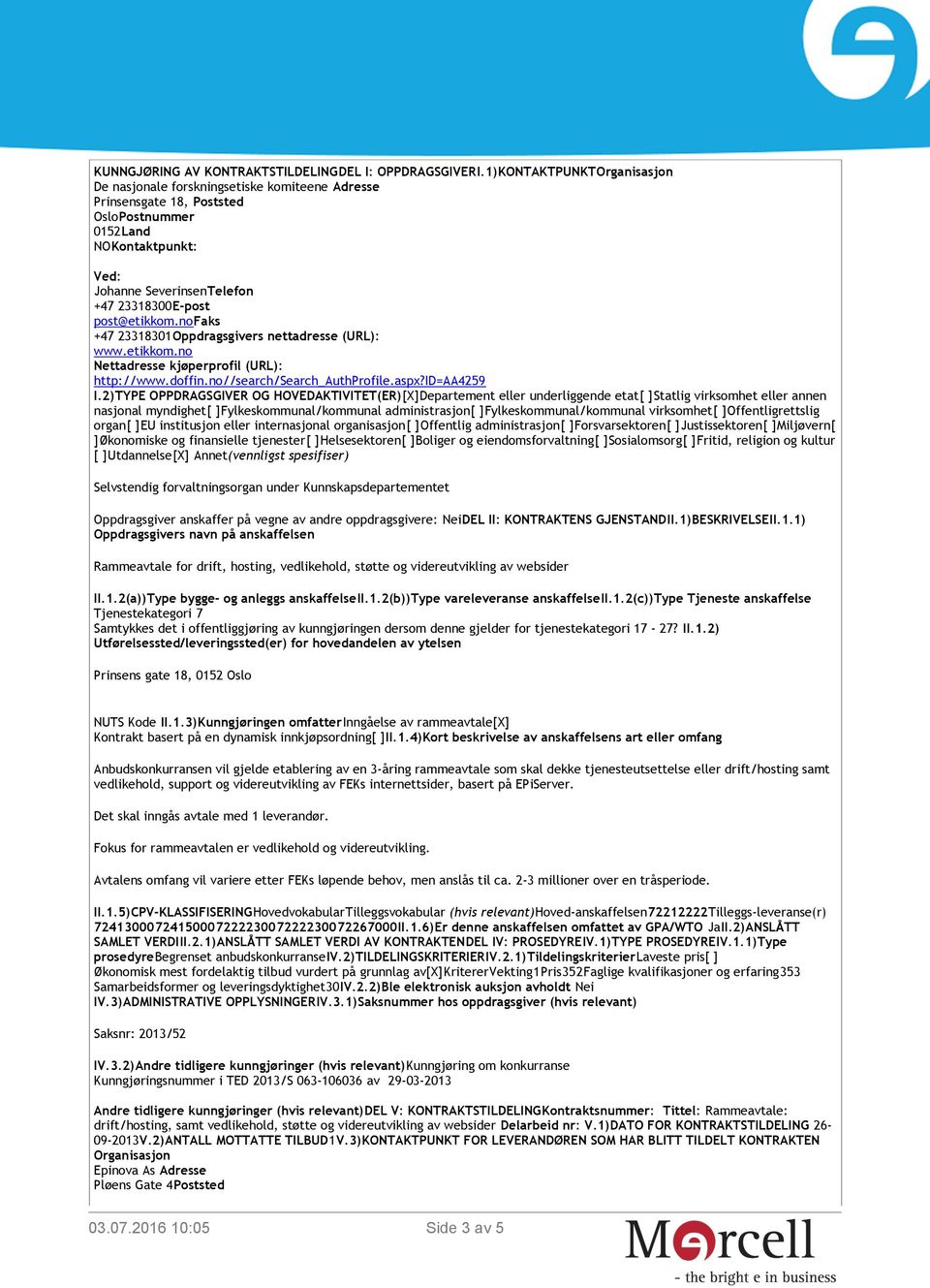 no +47 23318301Oppdragsgivers nettadresse (URL): www.etikkom.no Nettadresse kjøperprofil (URL): http://www.doffin.no//search/search_authprofile.aspx?id=aa4259 I.