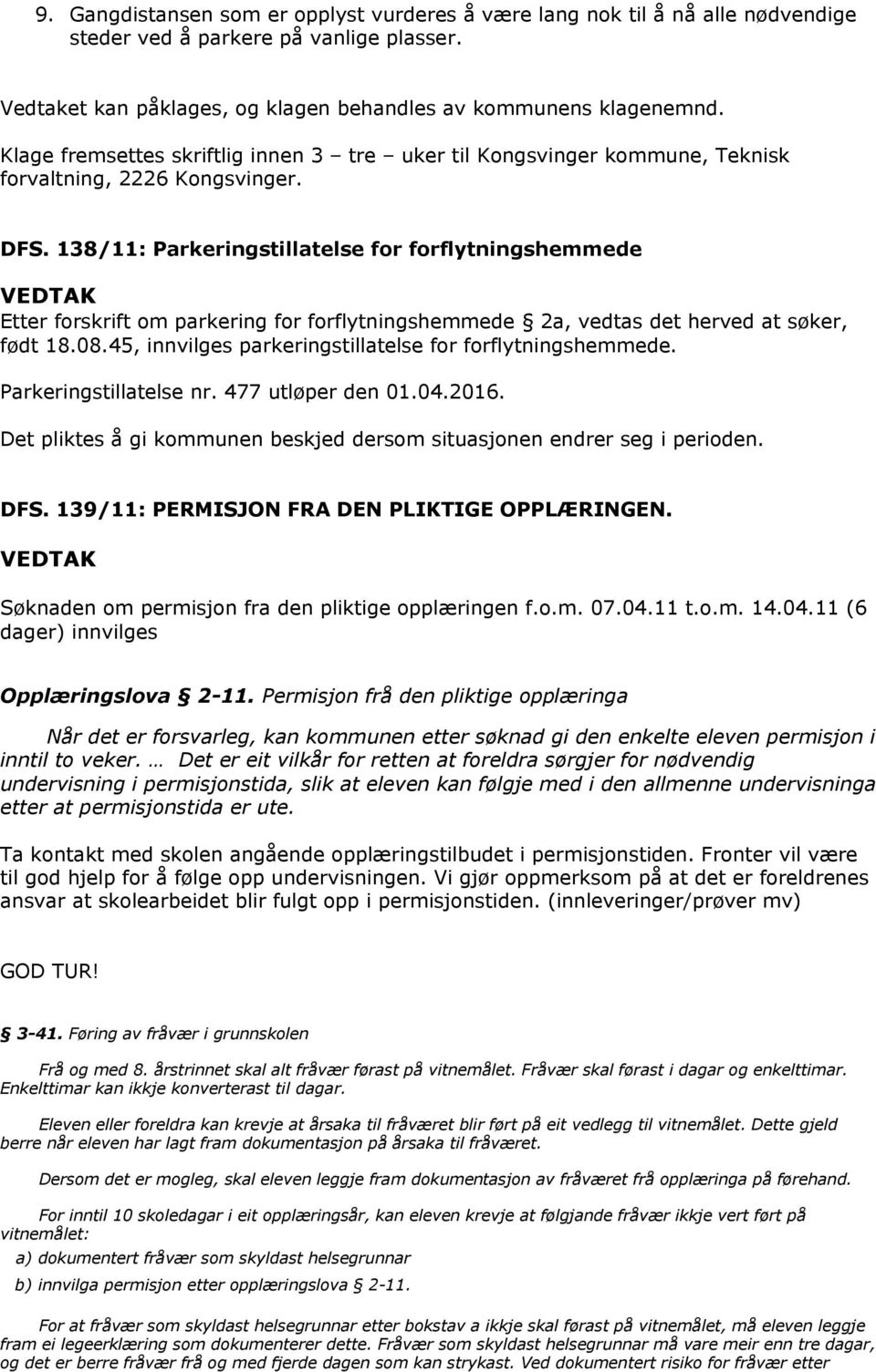 45, innvilges parkeringstillatelse for forflytningshemmede. Parkeringstillatelse nr. 477 utløper den 01.04.2016. DFS. 139/11: PERMISJON FRA DEN PLIKTIGE OPPLÆRINGEN.