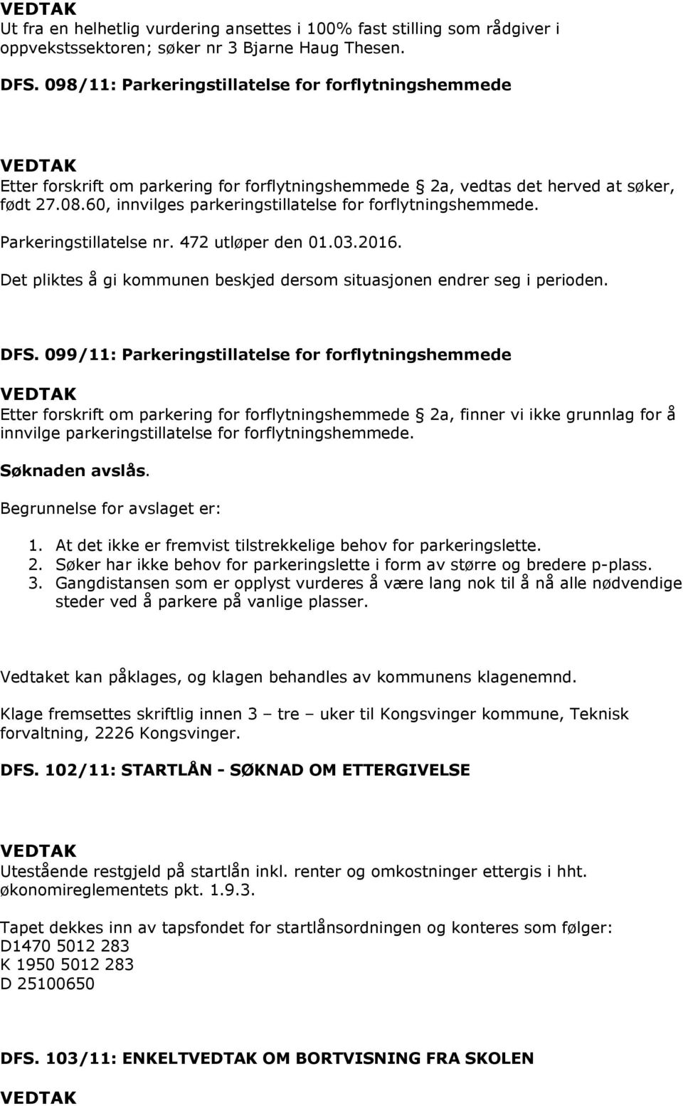 099/11: Parkeringstillatelse for forflytningshemmede Etter forskrift om parkering for forflytningshemmede 2a, finner vi ikke grunnlag for å innvilge parkeringstillatelse for forflytningshemmede.