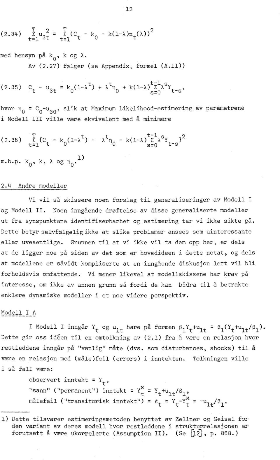 36) E {C - k (1-A t ) - X t n k(1-x) t E 1 X 3 Y} 2 t=1 t 0 0 s=0 t-s m.h.p. k o, k, X og n o. 1) 2.4 Andre modeller Vi vil så skissere noen forslag til generaliseringer av Modell I og Modell II.