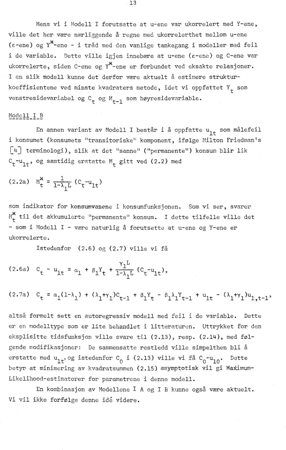 I en slik modell kunne det derfor være aktuelt a estimere strukturkoeffisientene ved minste kvadraters metode, idet vi oppfattet Yt som venstresidevariabel og C og M som hoyresidevariable.