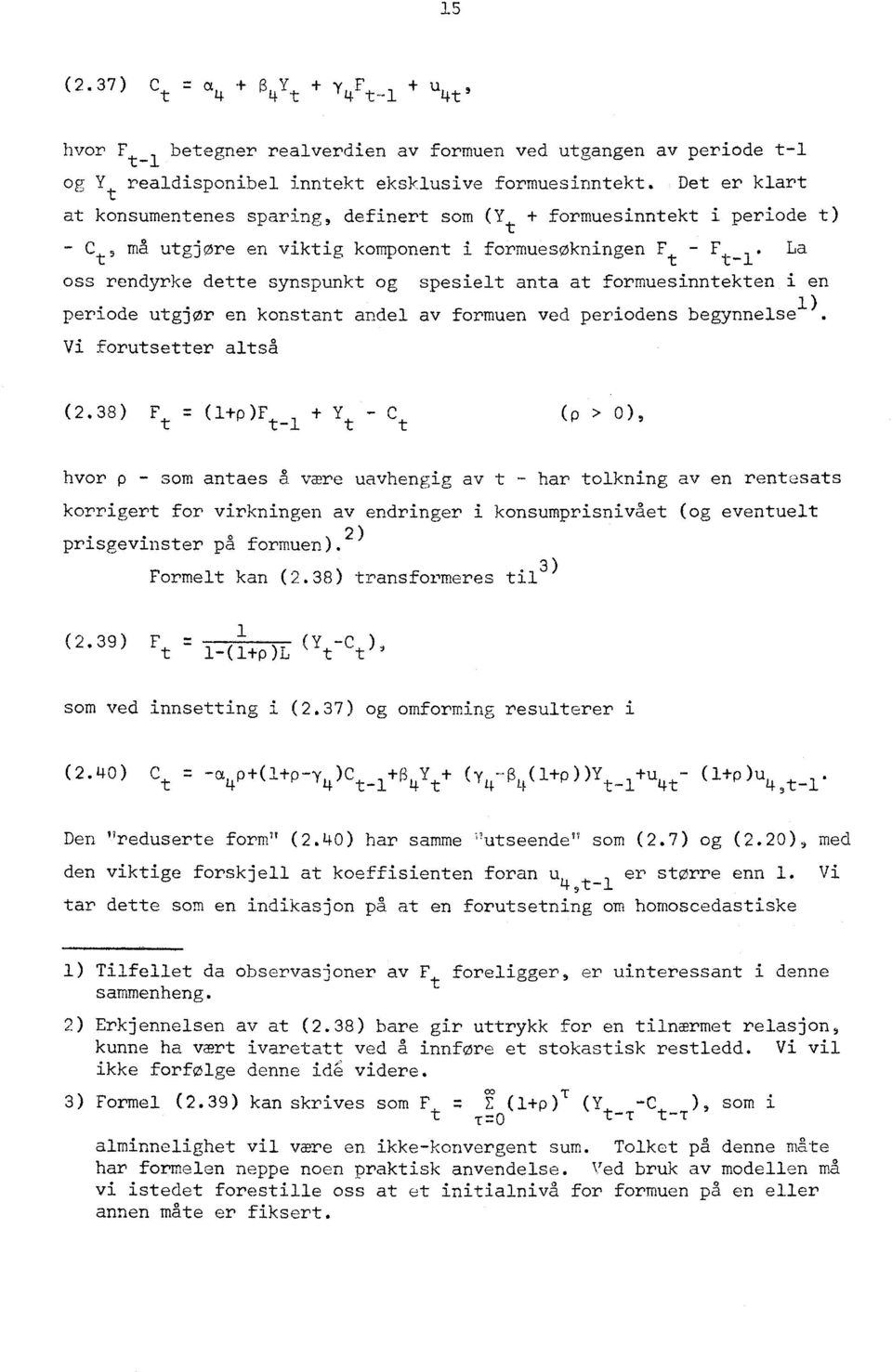 La oss rendyrke dette synspunkt og spesielt anta at formuesinntekten i en periode utgjør en konstant andel av formuen ved periodens begynnelse 1). Vi forutsetter altså (2.