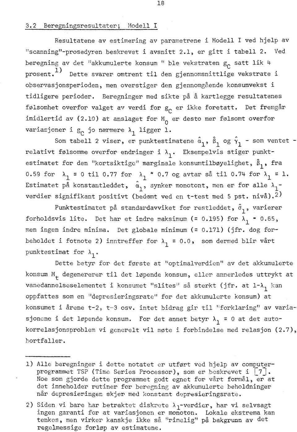 1) Dette svarer omtrent til den gjennomsnittlige vekstrate i observasjonsperioden, men overstiger den gjennomgående konsumvekst i tidligere perioder.