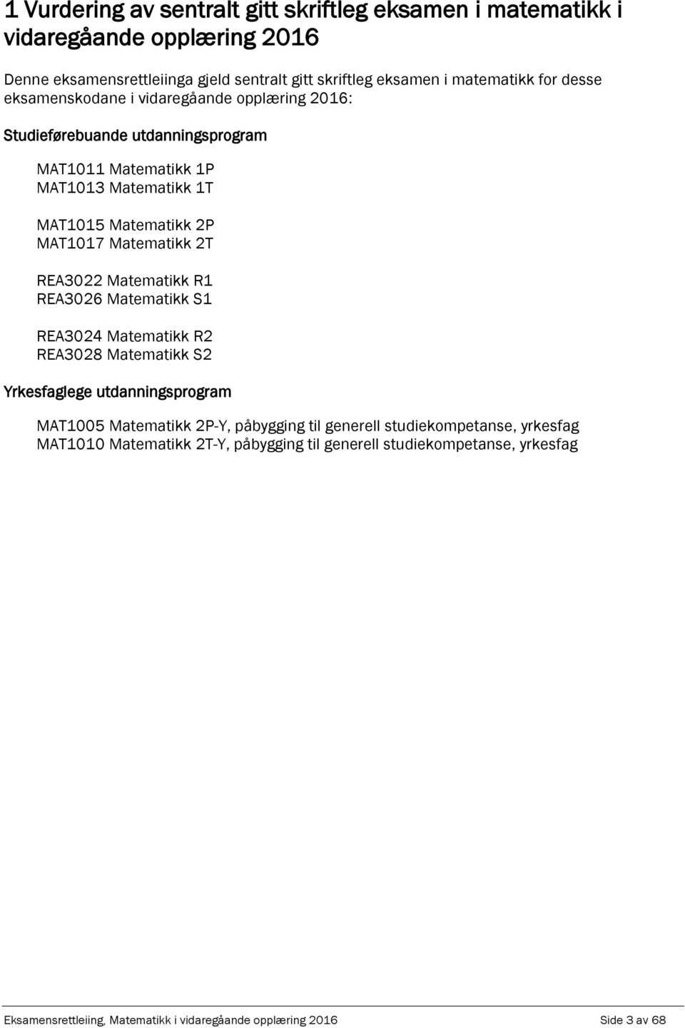 Mtemtikk T REA30 Mtemtikk R1 REA306 Mtemtikk S1 REA304 Mtemtikk R REA308 Mtemtikk S Yrkesfglege utdnningsprogrm MAT1005 Mtemtikk P-Y, påbygging til