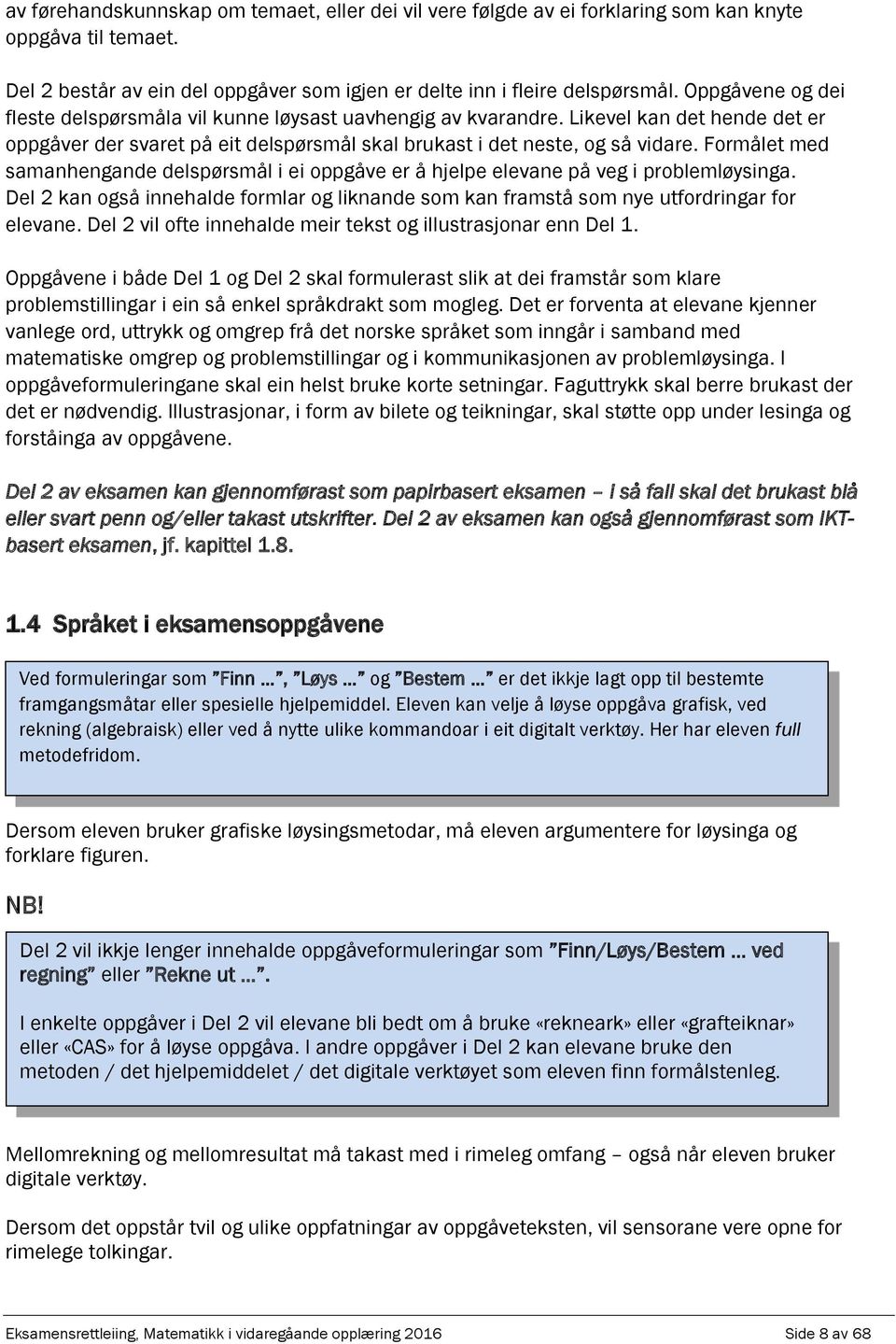 Formålet med smnhengnde delspørsmål i ei oppgåve er å hjelpe elevne på veg i problemløysing. Del kn også innehlde formlr og liknnde som kn frmstå som nye utfordringr for elevne.