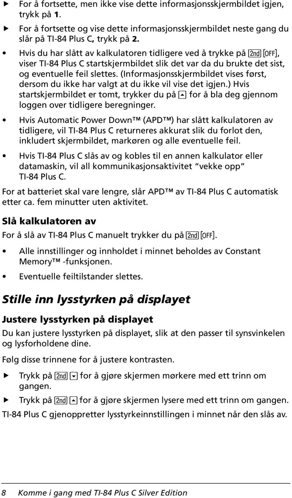 (Informasjonsskjermbildet vises først, dersom du ikke har valgt at du ikke vil vise det igjen.) Hvis startskjermbildet er tomt, trykker du på } for å bla deg gjennom loggen over tidligere beregninger.