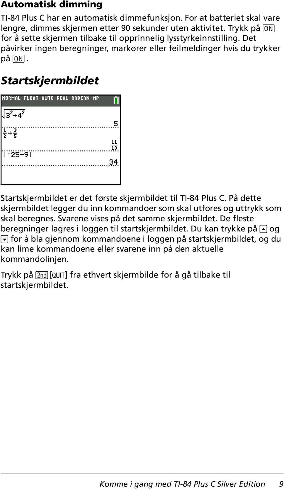 Startskjermbildet Startskjermbildet er det første skjermbildet til TI-84 Plus C. På dette skjermbildet legger du inn kommandoer som skal utføres og uttrykk som skal beregnes.