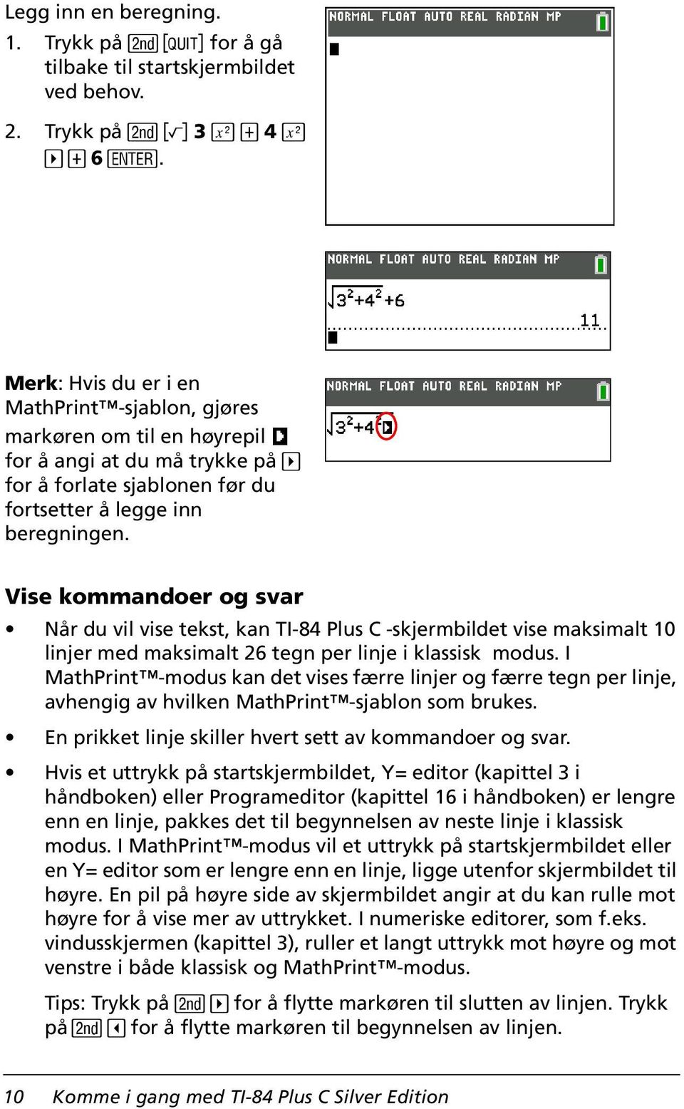 Vise kommandoer og svar Når du vil vise tekst, kan TI-84 Plus C -skjermbildet vise maksimalt 10 linjer med maksimalt 26 tegn per linje i klassisk modus.