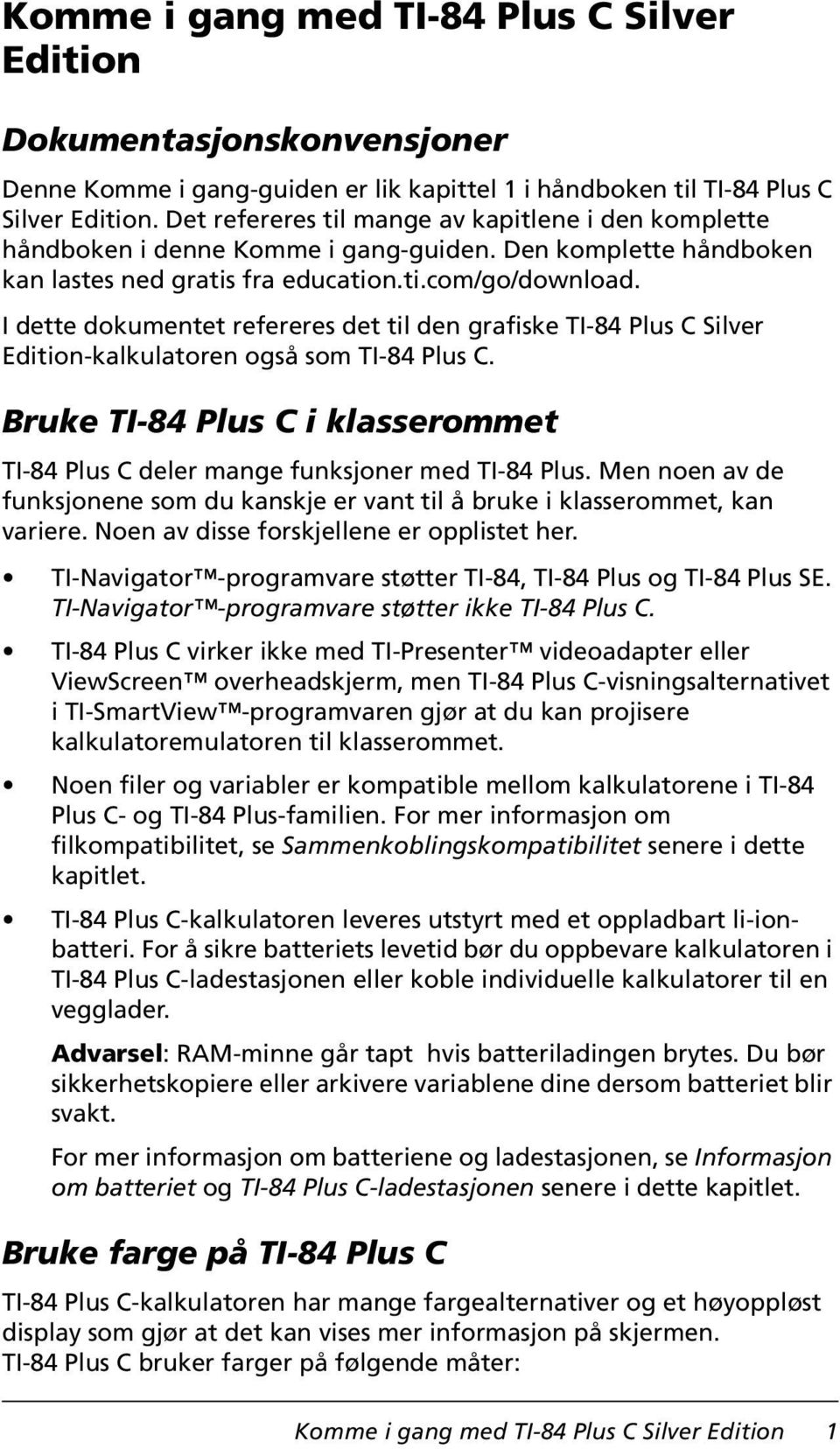 I dette dokumentet refereres det til den grafiske TI-84 Plus C Silver Edition-kalkulatoren også som TI-84 Plus C. Bruke TI-84 Plus C i klasserommet TI-84 Plus C deler mange funksjoner med TI-84 Plus.