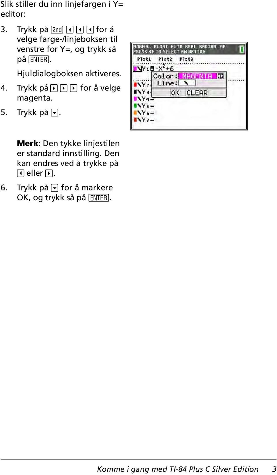 Hjuldialogboksen aktiveres. 4. Trykk på ~ ~ ~ for å velge magenta. 5. Trykk på. Merk: Den tykke linjestilen er standard innstilling.