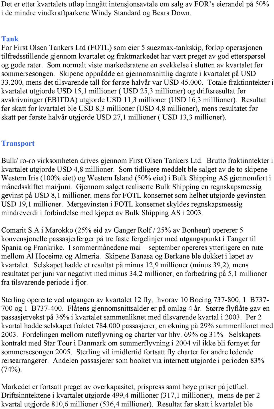 Som normalt viste markedsratene en svekkelse i slutten av kvartalet før sommersesongen. Skipene oppnådde en gjennomsnittlig dagrate i kvartalet på USD 33.