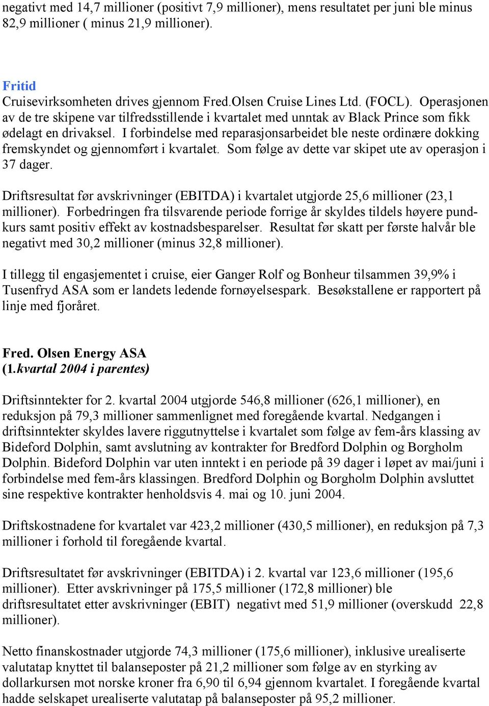 I forbindelse med reparasjonsarbeidet ble neste ordinære dokking fremskyndet og gjennomført i kvartalet. Som følge av dette var skipet ute av operasjon i 37 dager.