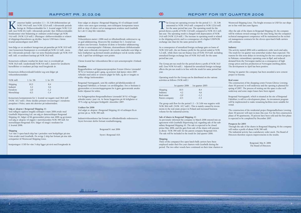 (NOK 12,9 mill.). Økningen i driftsoverskuddet er relatert til shippingvirksomheten og skyldes høyere USD-kurs i første kvartal sammenlignet med 2005.