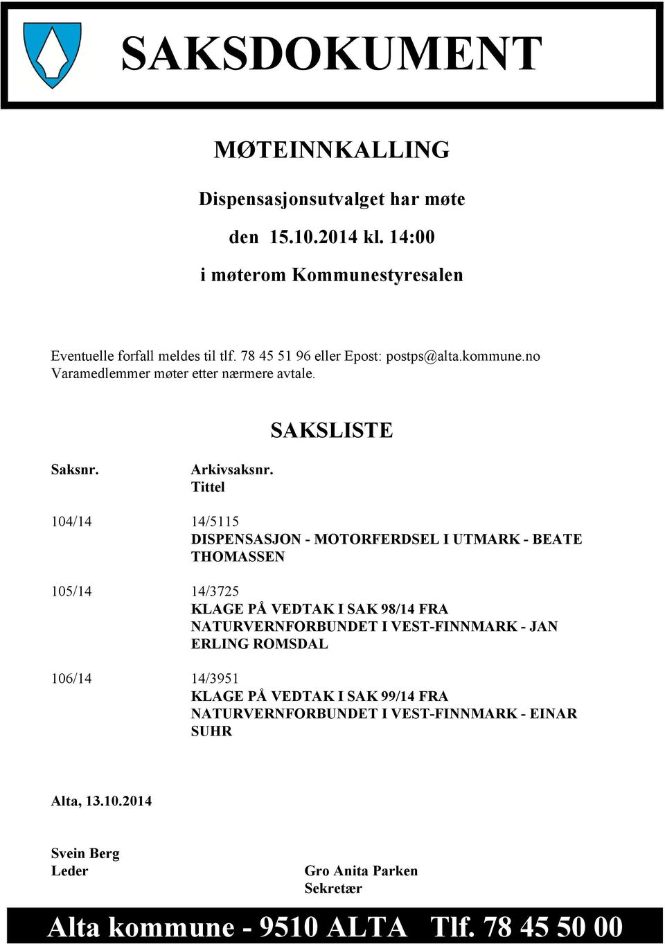 Tittel 104/14 14/5115 DISPENSASJON - MOTORFERDSEL I UTMARK - BEATE THOMASSEN 105/14 14/3725 KLAGE PÅ VEDTAK I SAK 98/14 FRA NATURVERNFORBUNDET I VEST-FINNMARK -