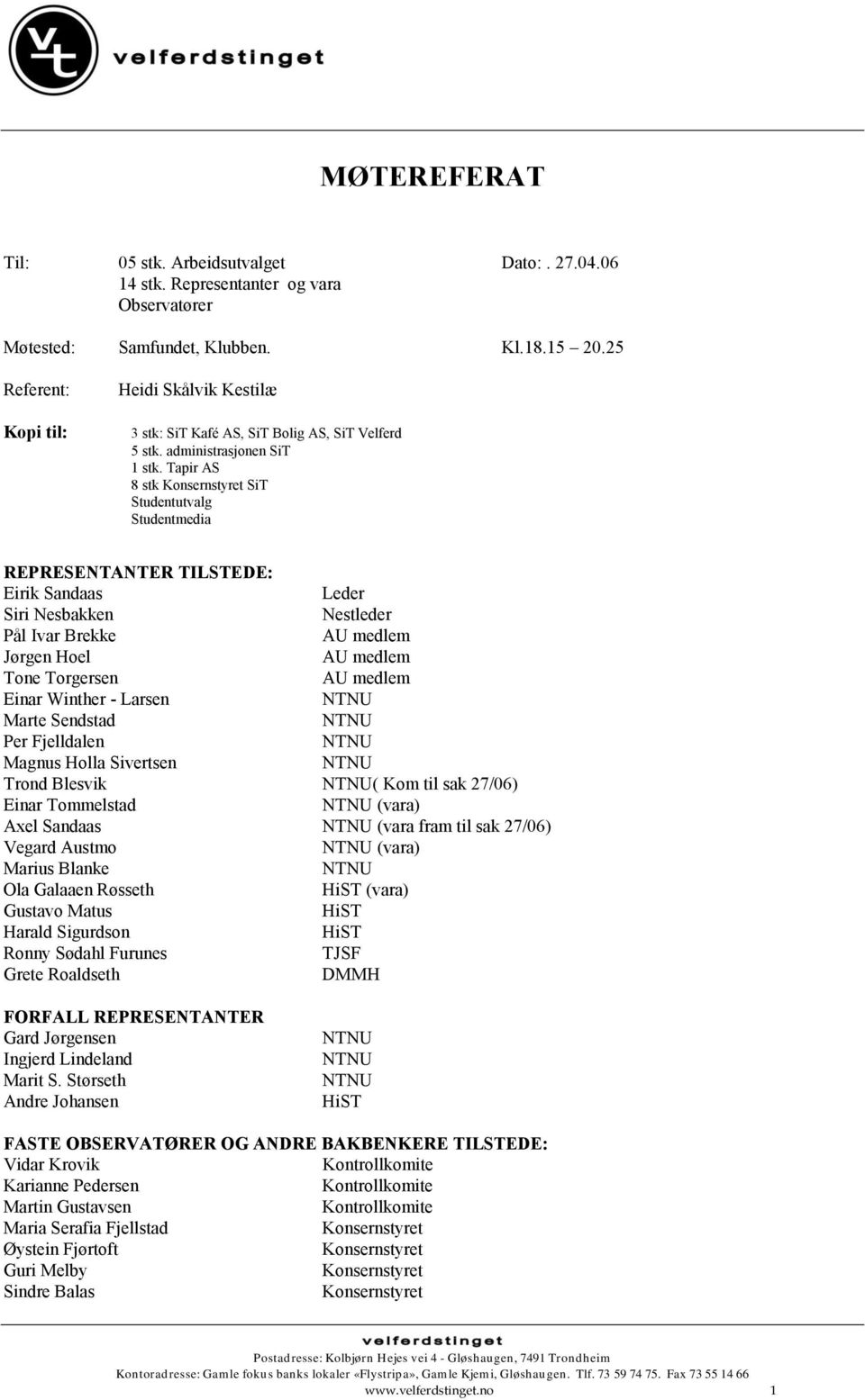 Tapir AS 8 stk Konsernstyret SiT Studentutvalg Studentmedia REPRESENTANTER TILSTEDE: Eirik Sandaas Leder Siri Nesbakken Nestleder Pål Ivar Brekke AU medlem Jørgen Hoel AU medlem Tone Torgersen AU