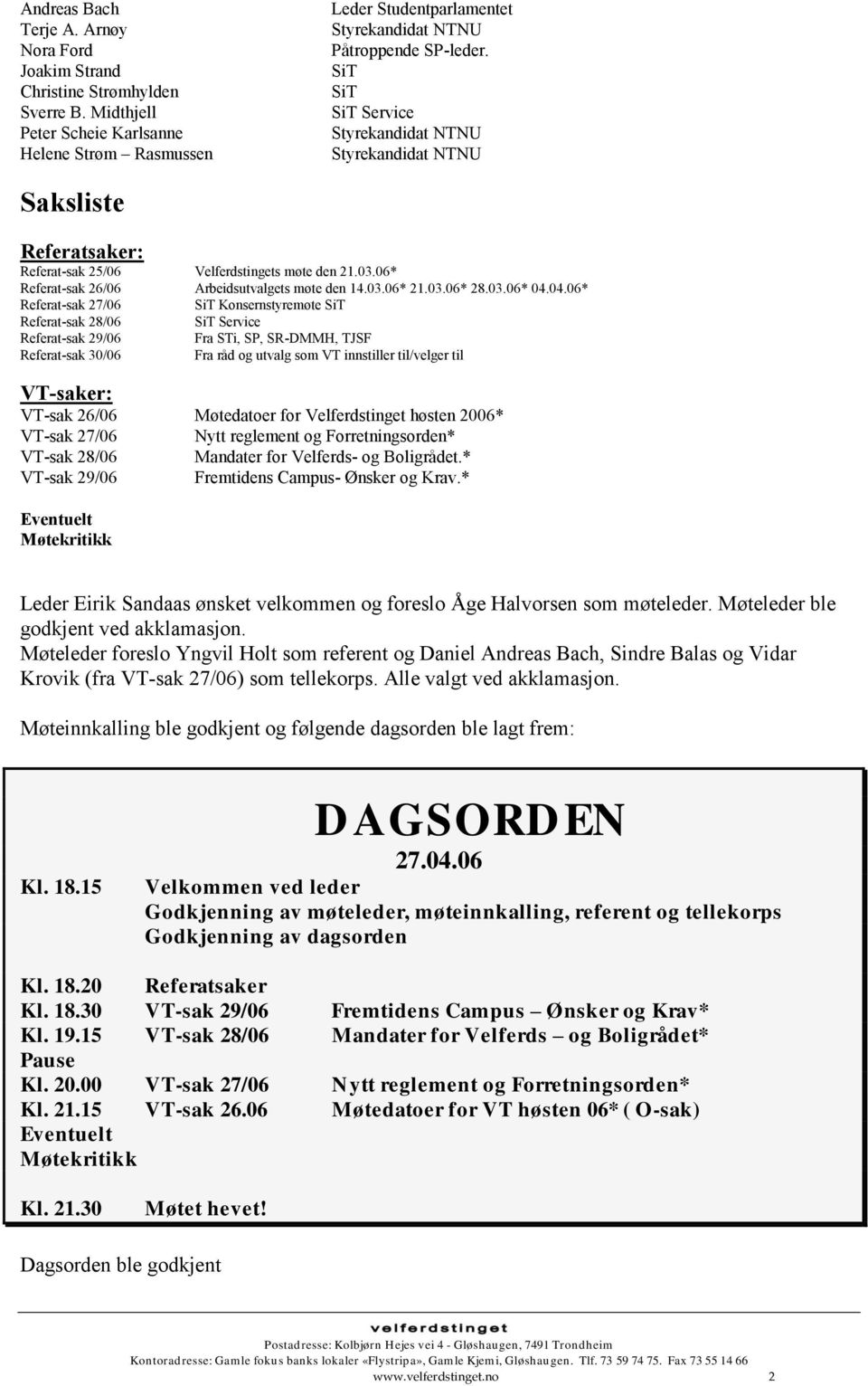 04.06* Referat-sak 27/06 SiT Konsernstyremøte SiT Referat-sak 28/06 SiT Service Referat-sak 29/06 Fra STi, SP, SR-DMMH, TJSF Referat-sak 30/06 Fra råd og utvalg som VT innstiller til/velger til