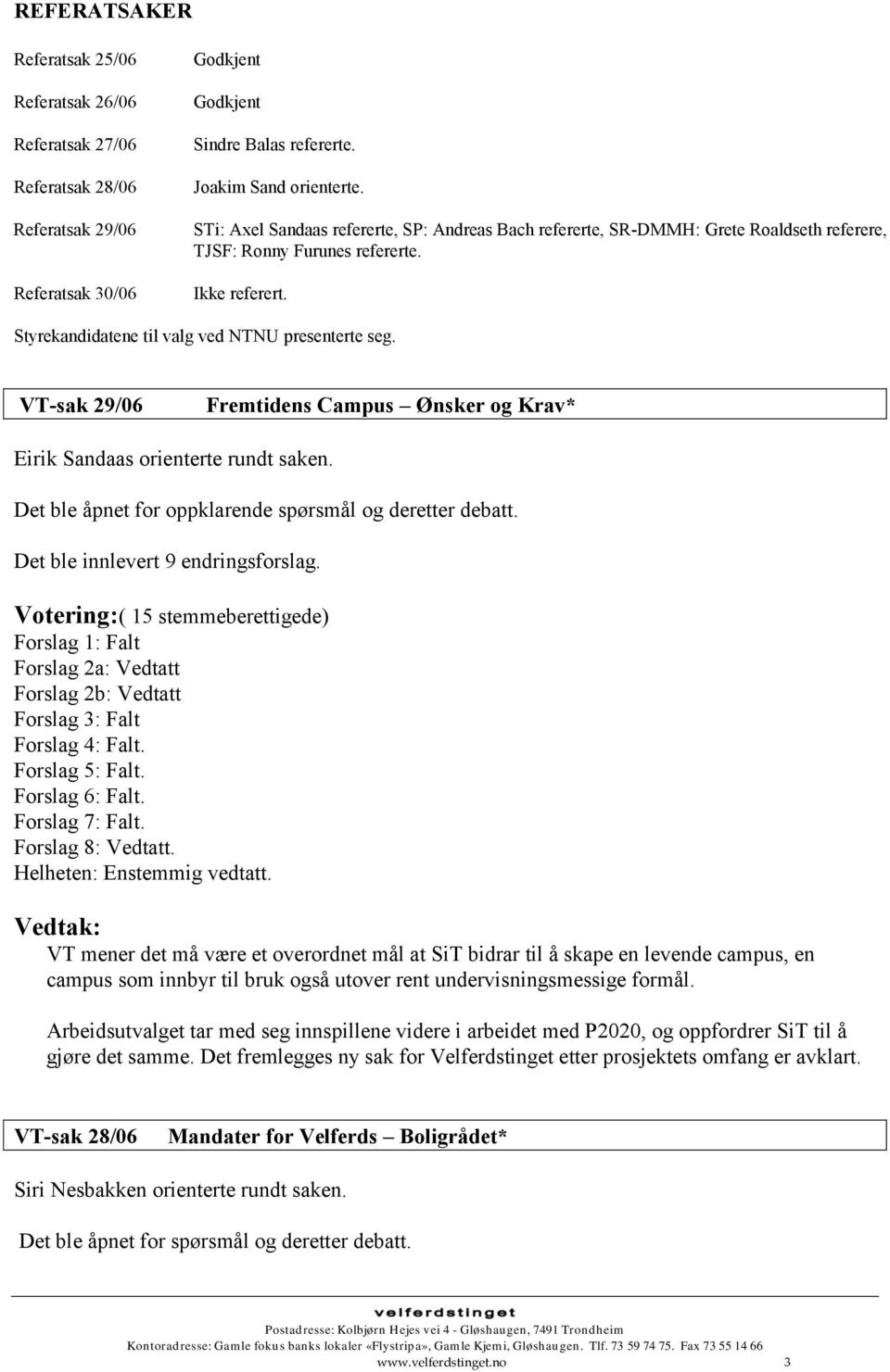 VT-sak 29/06 Fremtidens Campus Ønsker og Krav* Eirik Sandaas orienterte rundt saken. Det ble åpnet for oppklarende spørsmål og deretter debatt. Det ble innlevert 9 endringsforslag.