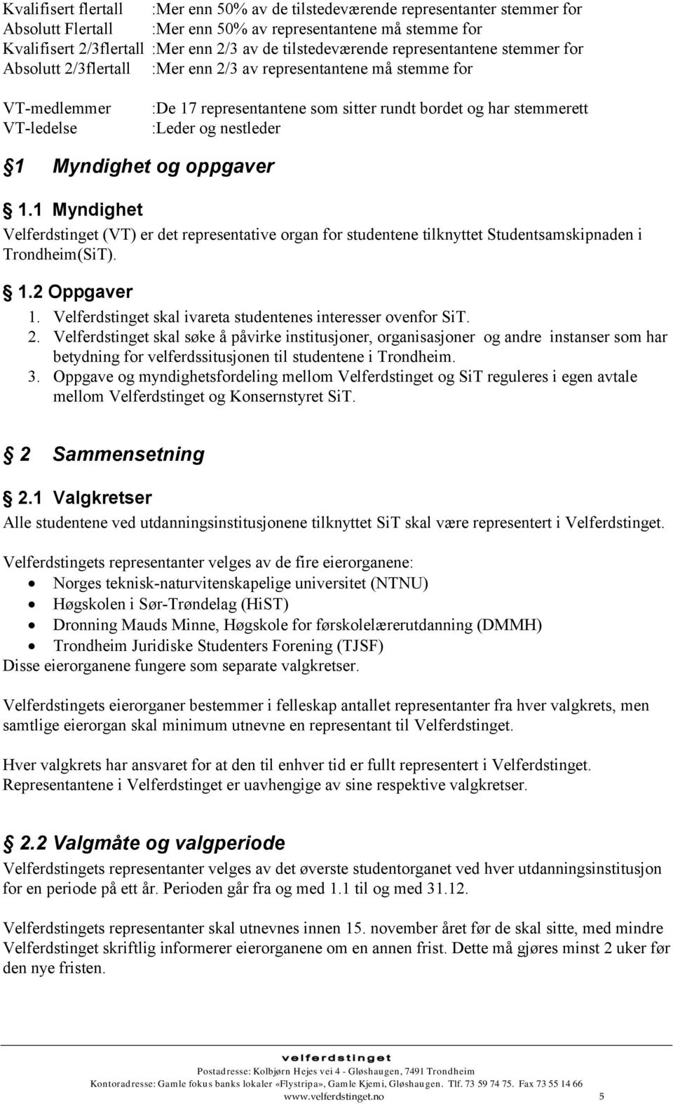 :Leder og nestleder 1 Myndighet og oppgaver 1.1 Myndighet Velferdstinget (VT) er det representative organ for studentene tilknyttet Studentsamskipnaden i Trondheim(SiT). 1.2 Oppgaver 1.