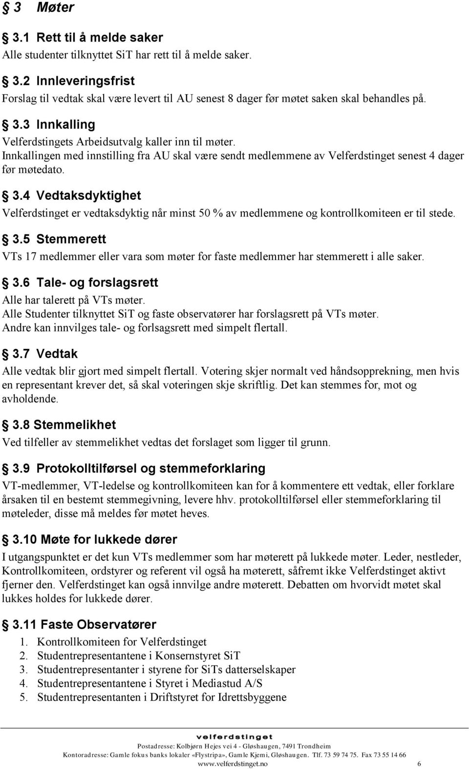 4 Vedtaksdyktighet Velferdstinget er vedtaksdyktig når minst 50 % av medlemmene og kontrollkomiteen er til stede. 3.