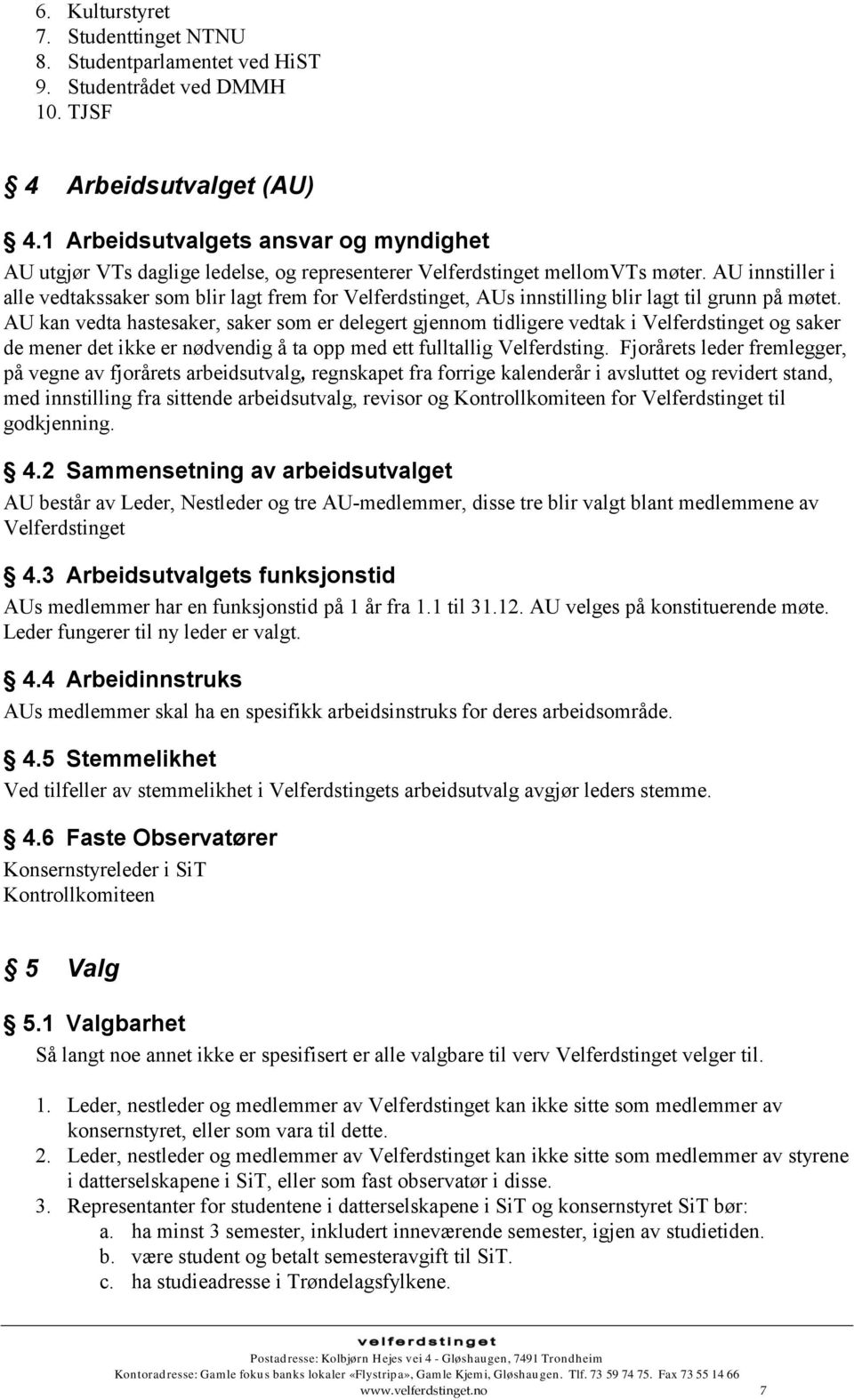 AU innstiller i alle vedtakssaker som blir lagt frem for Velferdstinget, AUs innstilling blir lagt til grunn på møtet.