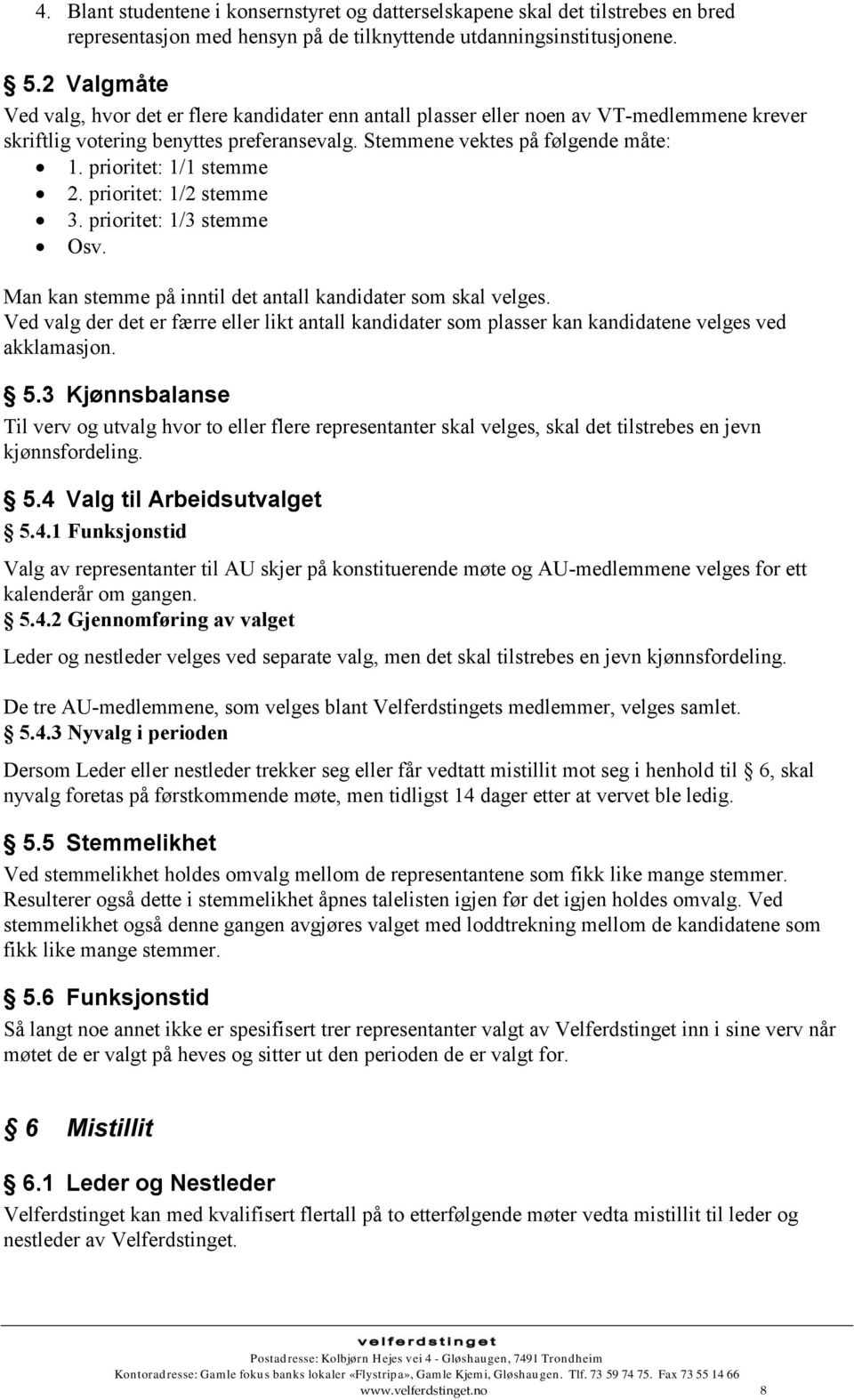 prioritet: 1/1 stemme 2. prioritet: 1/2 stemme 3. prioritet: 1/3 stemme Osv. Man kan stemme på inntil det antall kandidater som skal velges.