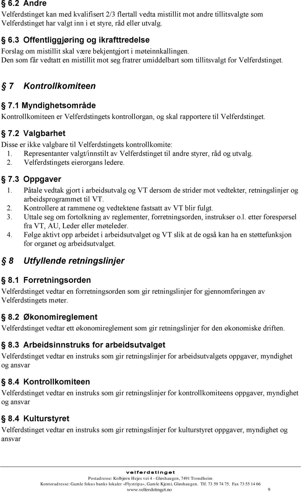 7 Kontrollkomiteen 7.1 Myndighetsområde Kontrollkomiteen er Velferdstingets kontrollorgan, og skal rapportere til Velferdstinget. 7.2 Valgbarhet Disse er ikke valgbare til Velferdstingets kontrollkomite: 1.