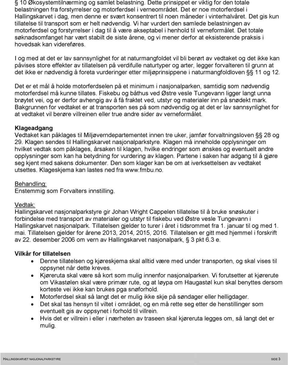 Vi har vurdert den samlede belastningen av motorferdsel og forstyrrelser i dag til å være akseptabel i henhold til verneformålet.