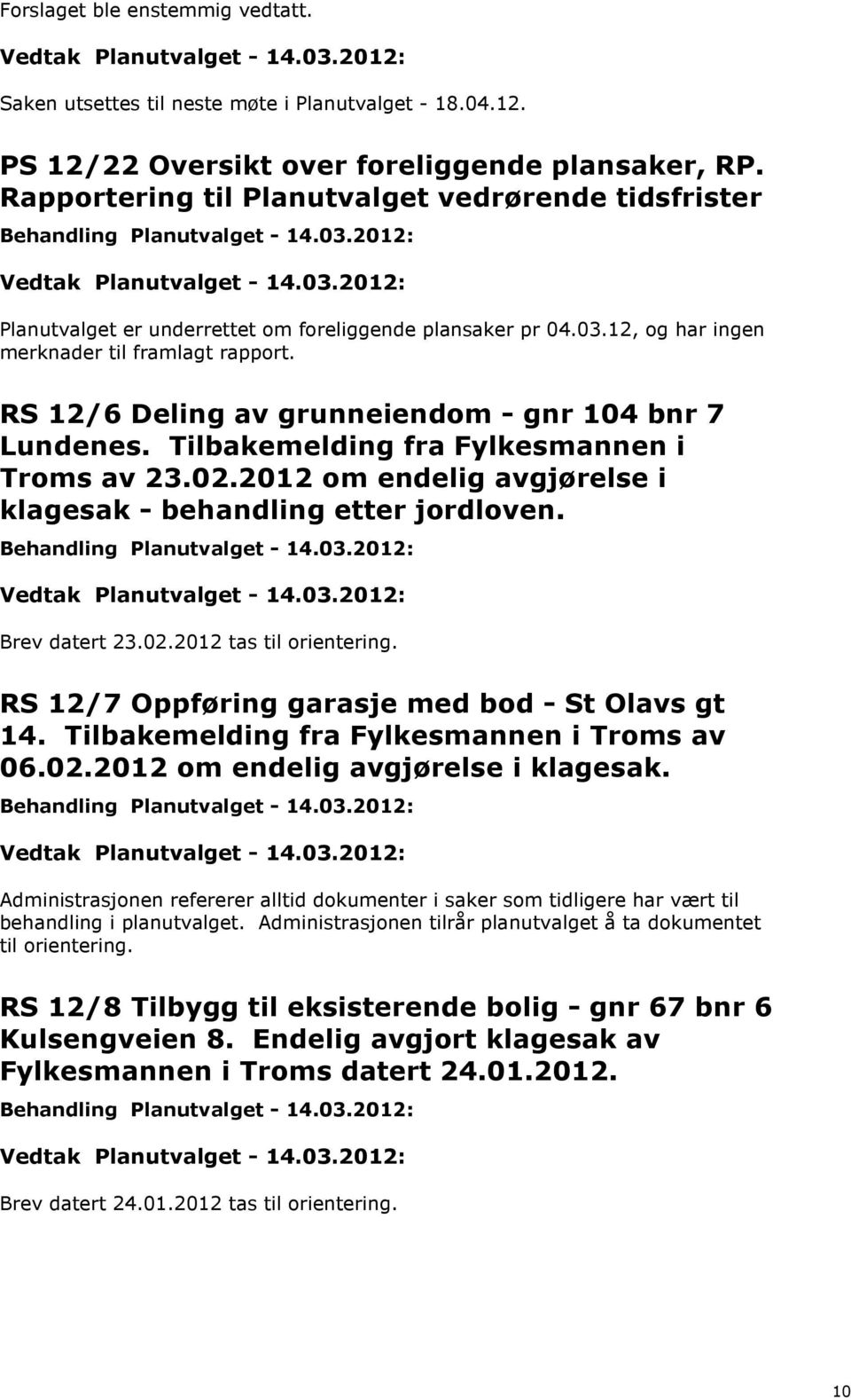 RS 12/6 Deling av grunneiendom - gnr 104 bnr 7 Lundenes. Tilbakemelding fra Fylkesmannen i Troms av 23.02.2012 om endelig avgjørelse i klagesak - behandling etter jordloven. Brev datert 23.02.2012 tas til orientering.