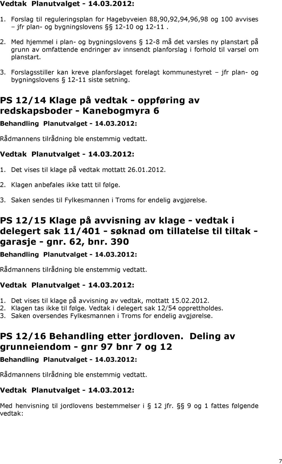 Forslagsstiller kan kreve planforslaget forelagt kommunestyret jfr plan- og bygningslovens 12-11 siste setning. PS 12/14 Klage på vedtak - oppføring av redskapsboder - Kanebogmyra 6 1.