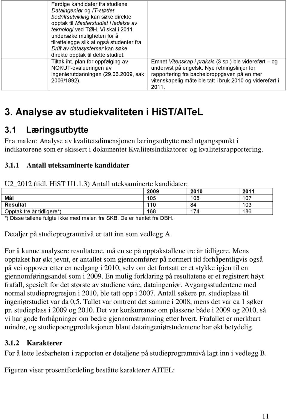 plan for oppfølging av NOKUT-evalueringen av ingeniørutdanningen (29.06.2009, sak 2006/1892). Emnet Vitenskap i praksis (3 sp.) ble videreført og undervist på engelsk.