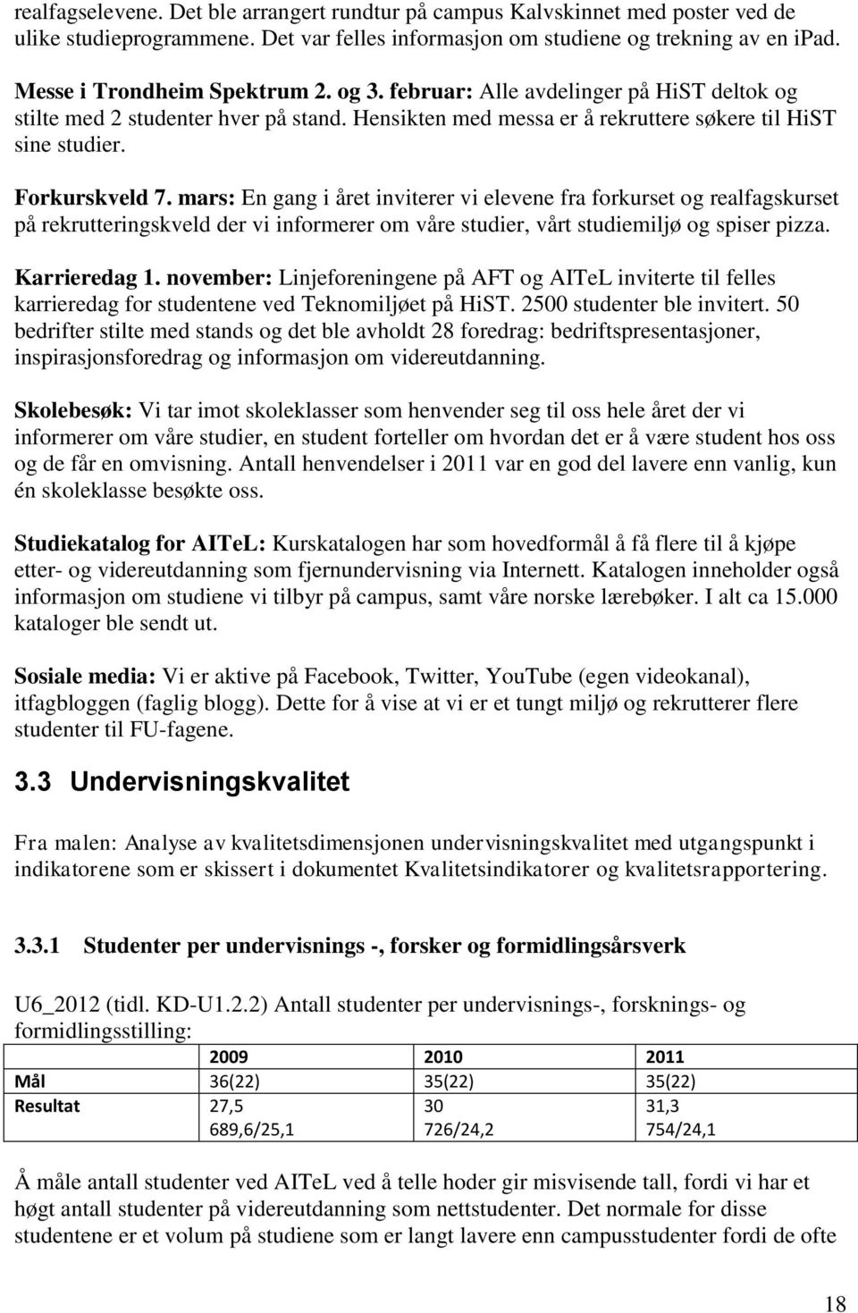 mars: En gang i året inviterer vi elevene fra forkurset og realfagskurset på rekrutteringskveld der vi informerer om våre studier, vårt studiemiljø og spiser pizza. Karrieredag 1.