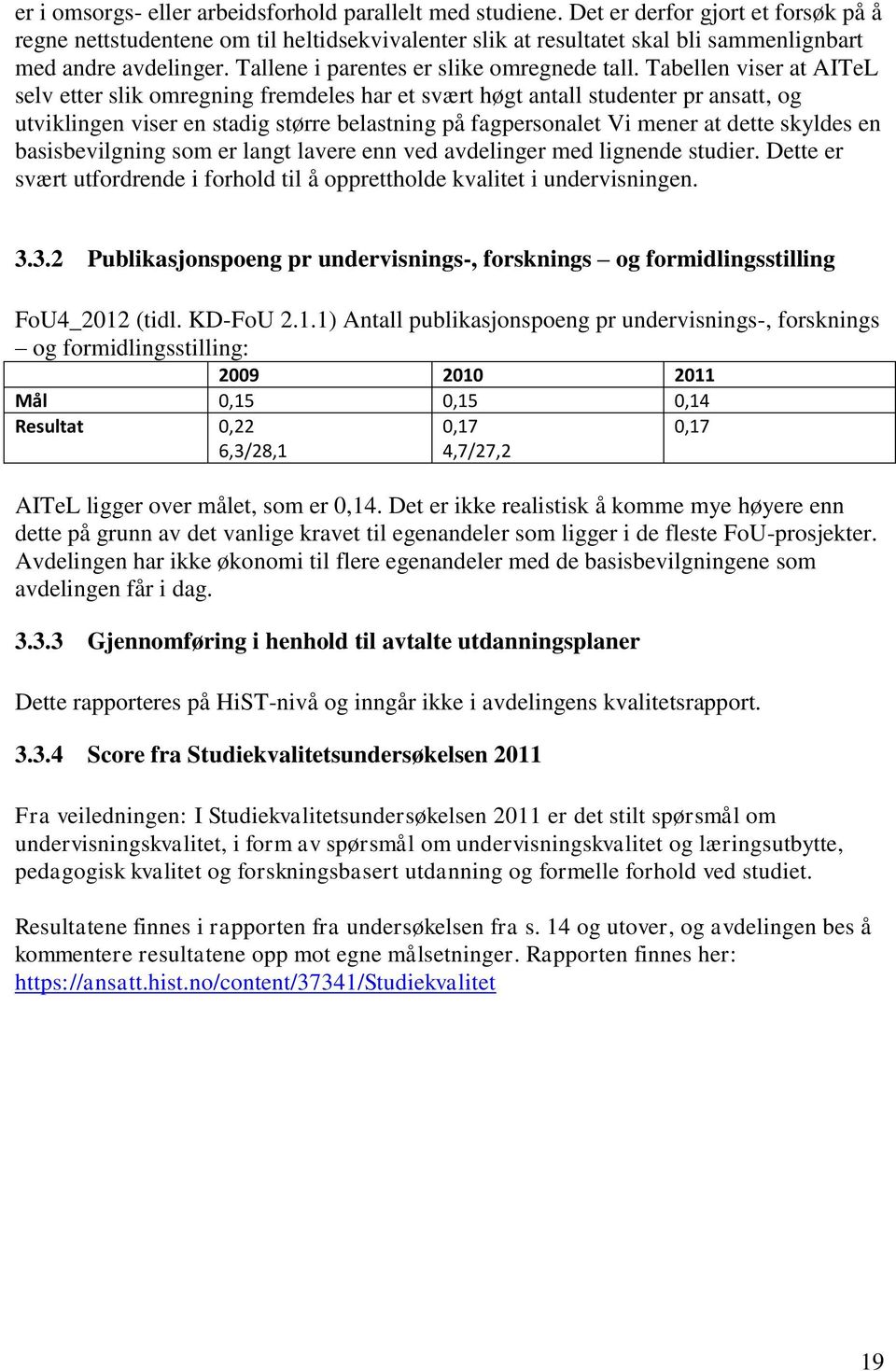 Tabellen viser at AITeL selv etter slik omregning fremdeles har et svært høgt antall studenter pr ansatt, og utviklingen viser en stadig større belastning på fagpersonalet Vi mener at dette skyldes