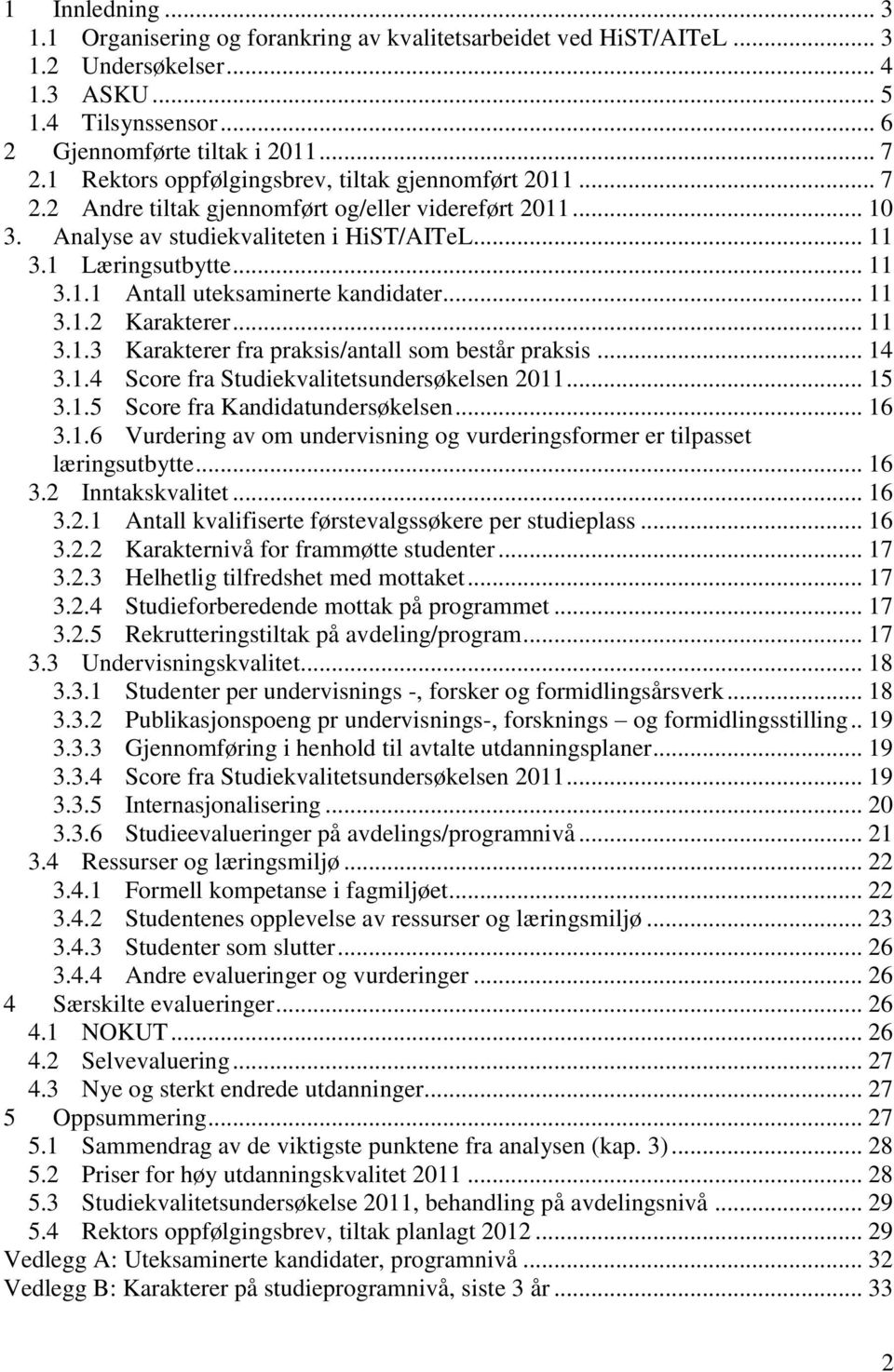 .. 11 3.1.2 Karakterer... 11 3.1.3 Karakterer fra praksis/antall som består praksis... 14 3.1.4 Score fra Studiekvalitetsundersøkelsen 2011... 15 3.1.5 Score fra Kandidatundersøkelsen... 16 3.1.6 Vurdering av om undervisning og vurderingsformer er tilpasset læringsutbytte.