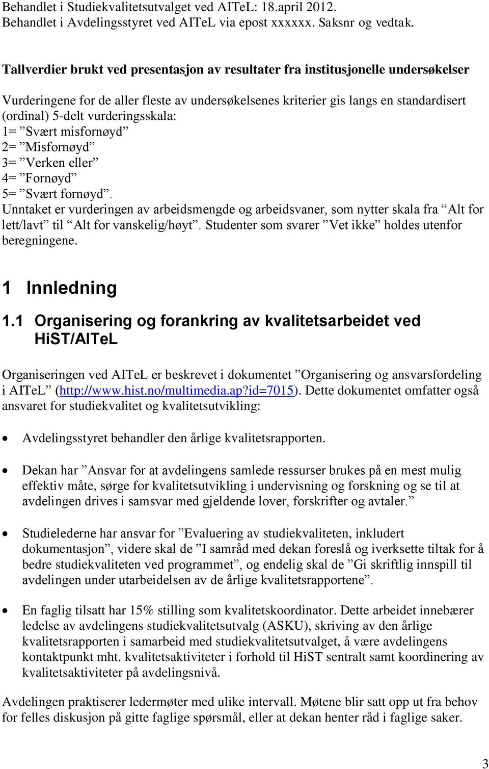 vurderingsskala: 1= Svært misfornøyd 2= Misfornøyd 3= Verken eller 4= Fornøyd 5= Svært fornøyd.