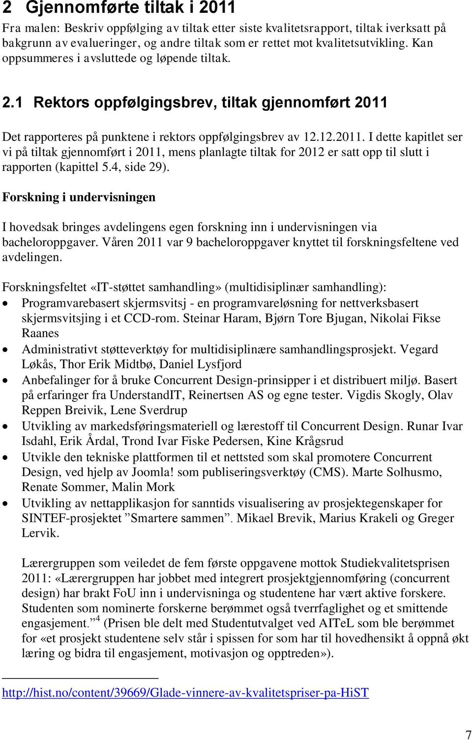 Det rapporteres på punktene i rektors oppfølgingsbrev av 12.12.2011. I dette kapitlet ser vi på tiltak gjennomført i 2011, mens planlagte tiltak for 2012 er satt opp til slutt i rapporten (kapittel 5.