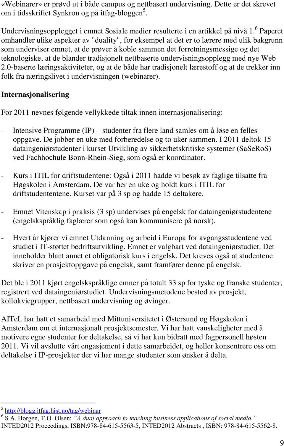 6 Paperet omhandler ulike aspekter av "duality", for eksempel at det er to lærere med ulik bakgrunn som underviser emnet, at de prøver å koble sammen det forretningsmessige og det teknologiske, at de