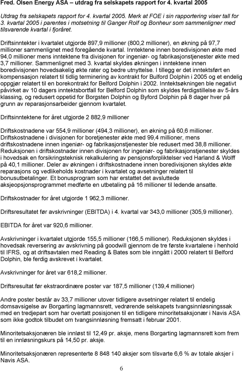 Driftsinntekter i kvartalet utgjorde 897,9 millioner (800,2 millioner), en økning på 97,7 millioner sammenlignet med foregående kvartal.