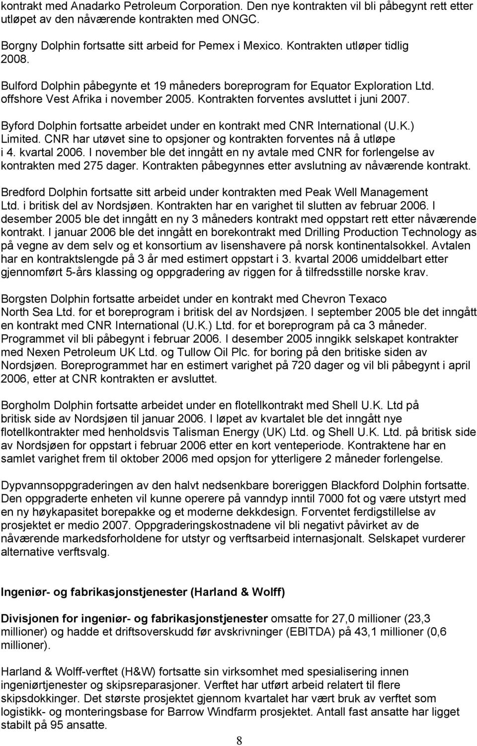 Byford Dolphin fortsatte arbeidet under en kontrakt med CNR International (U.K.) Limited. CNR har utøvet sine to opsjoner og kontrakten forventes nå å utløpe i 4. kvartal 2006.