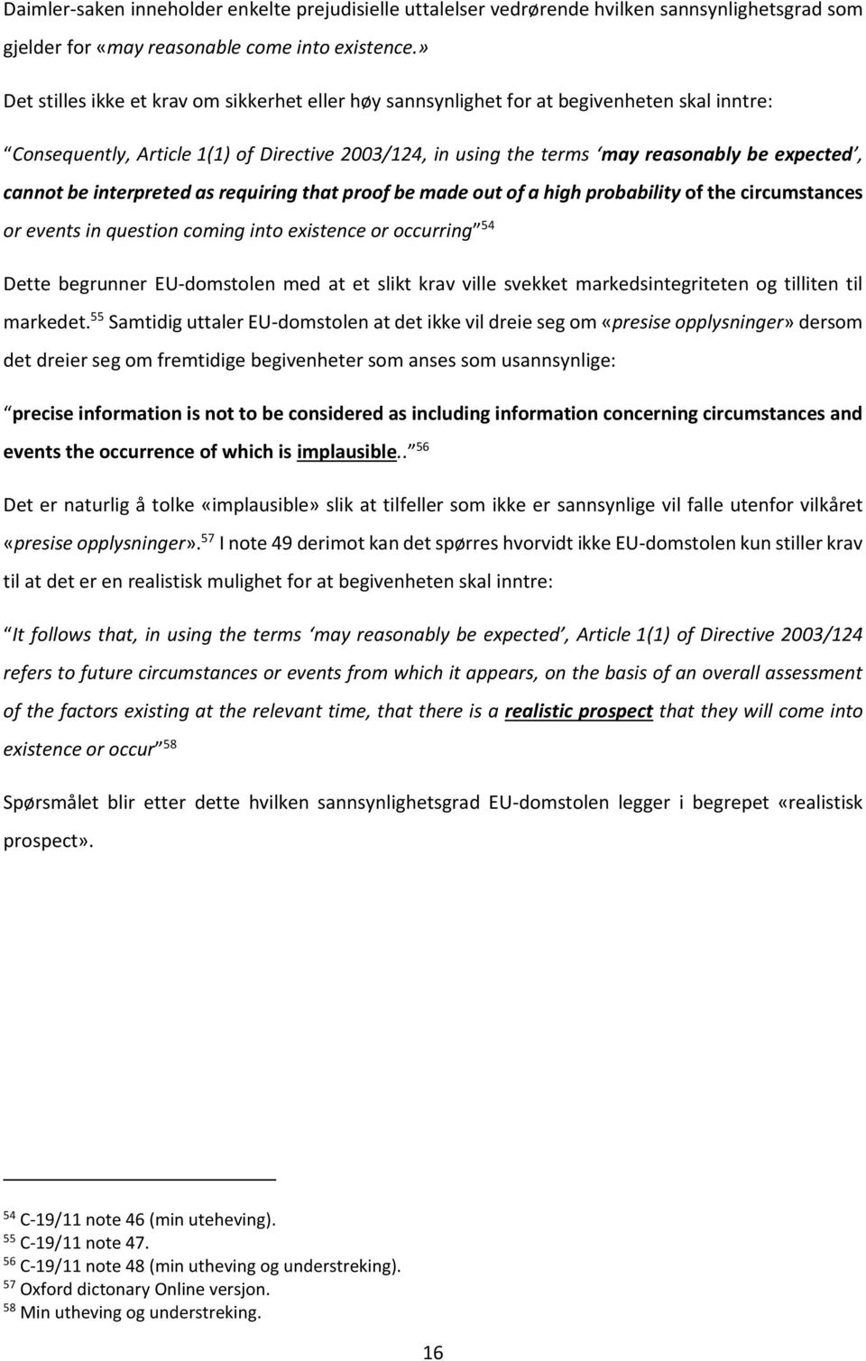 cannot be interpreted as requiring that proof be made out of a high probability of the circumstances or events in question coming into existence or occurring 54 Dette begrunner EU-domstolen med at et