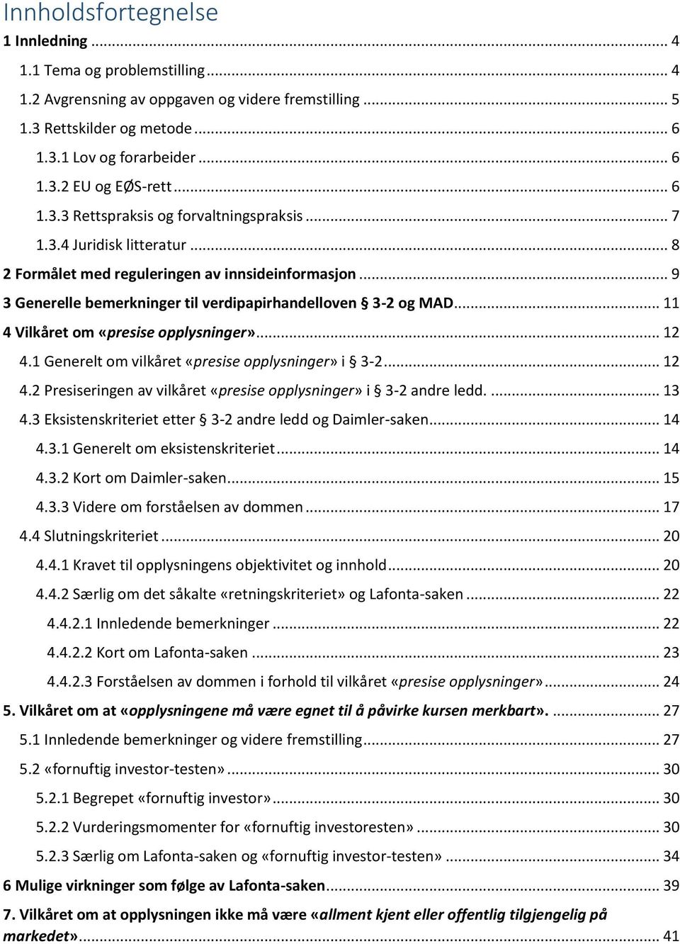 .. 11 4 Vilkåret om «presise opplysninger»... 12 4.1 Generelt om vilkåret «presise opplysninger» i 3-2... 12 4.2 Presiseringen av vilkåret «presise opplysninger» i 3-2 andre ledd.... 13 4.