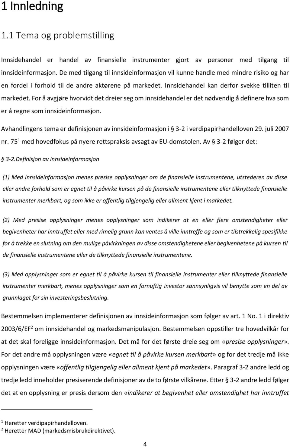 For å avgjøre hvorvidt det dreier seg om innsidehandel er det nødvendig å definere hva som er å regne som innsideinformasjon.