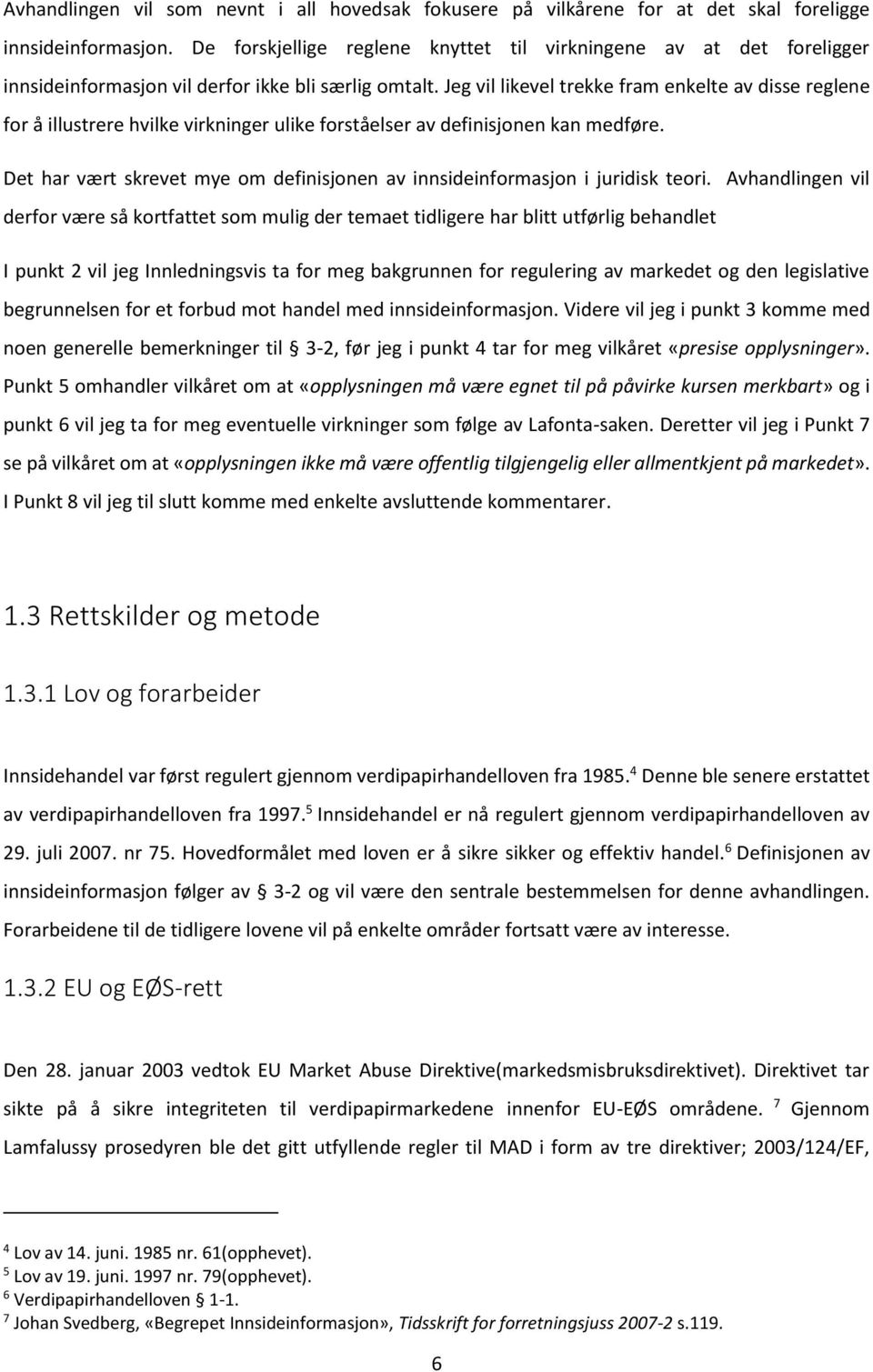 Jeg vil likevel trekke fram enkelte av disse reglene for å illustrere hvilke virkninger ulike forståelser av definisjonen kan medføre.