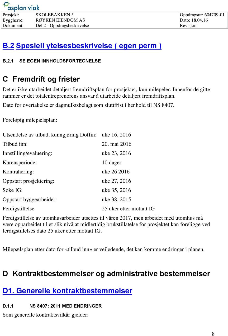 Foreløpig milepælsplan: Utsendelse av tilbud, kunngjøring Doffin: uke 16, 2016 Tilbud inn: 20.