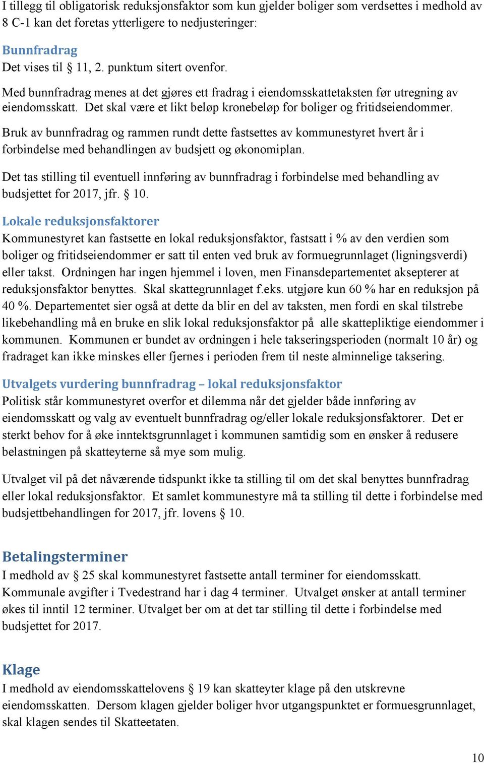 Bruk av bunnfradrag og rammen rundt dette fastsettes av kommunestyret hvert år i forbindelse med behandlingen av budsjett og økonomiplan.