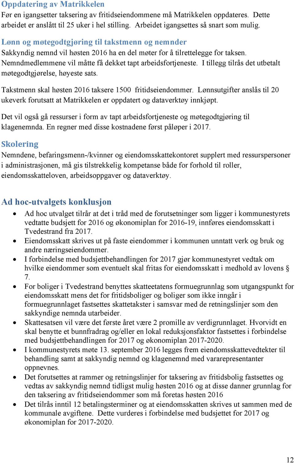 I tillegg tilrås det utbetalt møtegodtgjørelse, høyeste sats. Takstmenn skal høsten 2016 taksere 1500 fritidseiendommer.