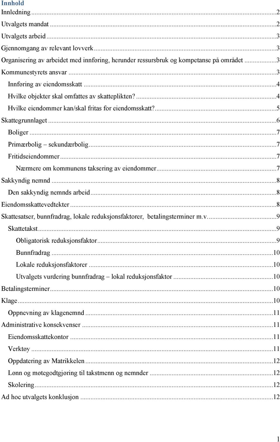 ..7 Primærbolig sekundærbolig...7 Fritidseiendommer...7 Nærmere om kommunens taksering av eiendommer...7 Sakkyndig nemnd...8 Den sakkyndig nemnds arbeid...8 Eiendomsskattevedtekter.