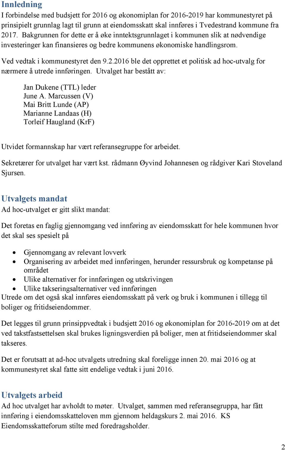 2016 ble det opprettet et politisk ad hoc-utvalg for nærmere å utrede innføringen. Utvalget har bestått av: Jan Dukene (TTL) leder June A.